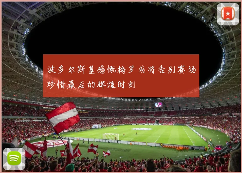 波多尔斯基感慨梅罗或将告别赛场珍惜最后的辉煌时刻