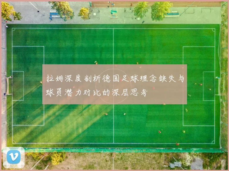 拉姆深度剖析德国足球理念缺失与球员潜力对比的深层思考